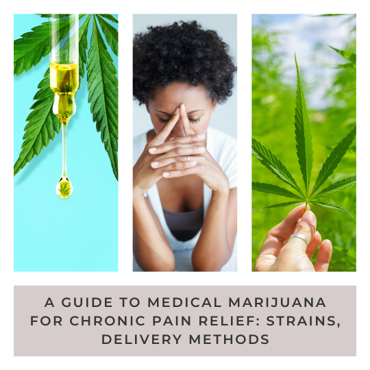 A Guide to Medical Marijuana for Chronic Pain Relief: Strains, Delivery Methods, and Obtaining a Cannabis Card