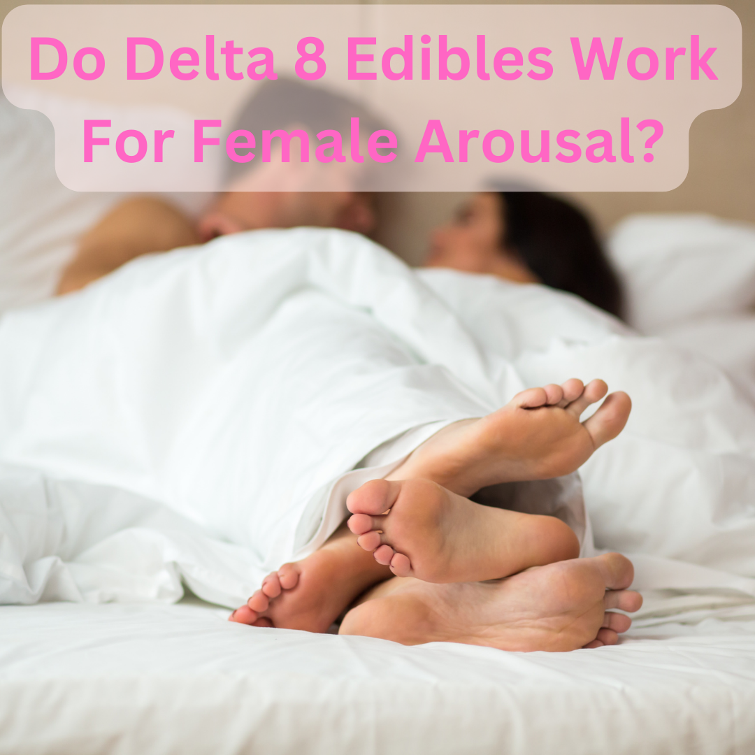 Do Delta 8 Edibles Work For Female Arousal?